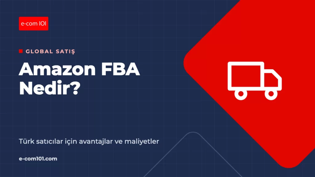 Amazon FBA Nedir? Türk Satıcılar İçin Avantajları ve Maliyetleri