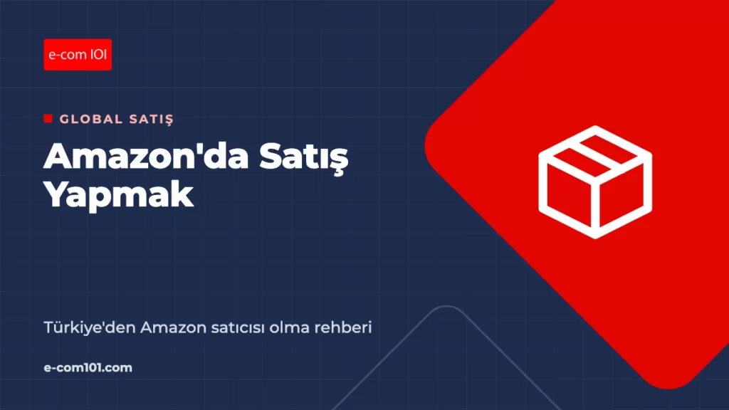 Amazon'da Satış Yapmak: Türkiye'den Amazon Satıcısı Olma Rehberi