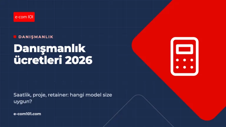 E-Ticaret Danışmanlık Ücretleri 2026