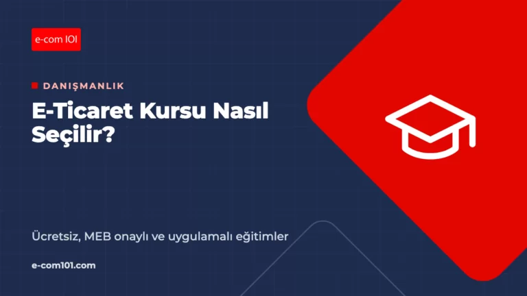 E-Ticaret Kursu Nasıl Seçilir? Ücretsiz, MEB Onaylı ve Uygulamalı Eğitimler