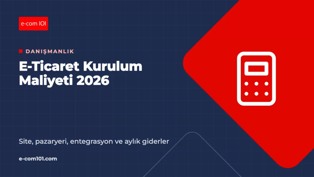 E-Ticaret Kurulum Maliyeti 2026: Site, Pazaryeri, Entegrasyon ve Aylık Giderler