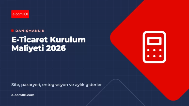 E-Ticaret Kurulum Maliyeti 2026: Site, Pazaryeri, Entegrasyon ve Aylık Giderler