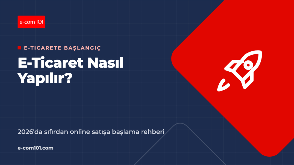 E-Ticaret Nasıl Yapılır? 2026'da Sıfırdan Online Satışa Başlama Rehberi