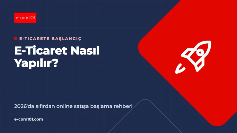 E-Ticaret Nasıl Yapılır? 2026’da Sıfırdan Online Satışa Başlama Rehberi