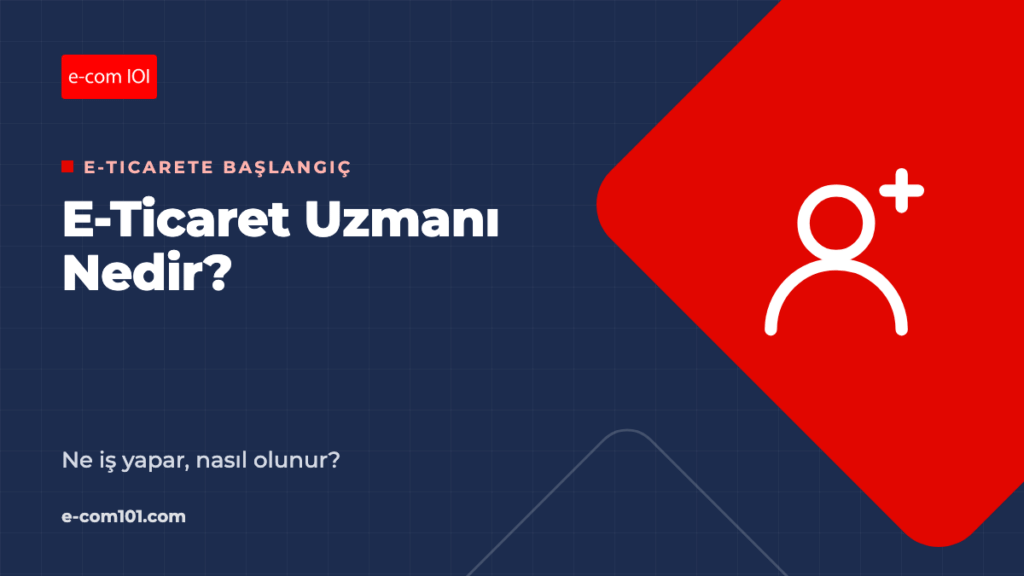 E-Ticaret Uzmanı Nedir, Ne İş Yapar? Nasıl E-Ticaret Uzmanı Olunur?
