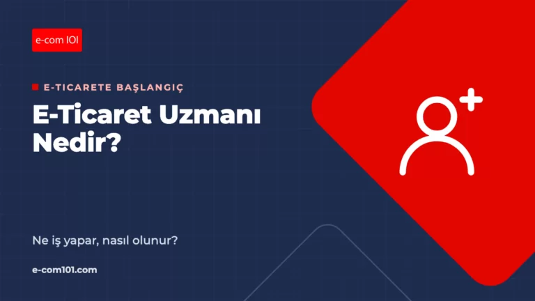 E-Ticaret Uzmanı Nedir, Ne İş Yapar? Nasıl E-Ticaret Uzmanı Olunur?