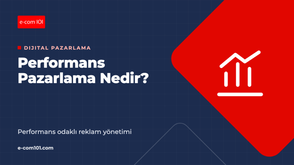 Performans Pazarlama Nedir? E-Ticarette Performans Odaklı Reklam Yönetimi